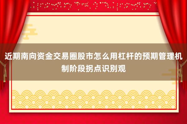 近期南向资金交易圈股市怎么用杠杆的预期管理机制阶段拐点识别观