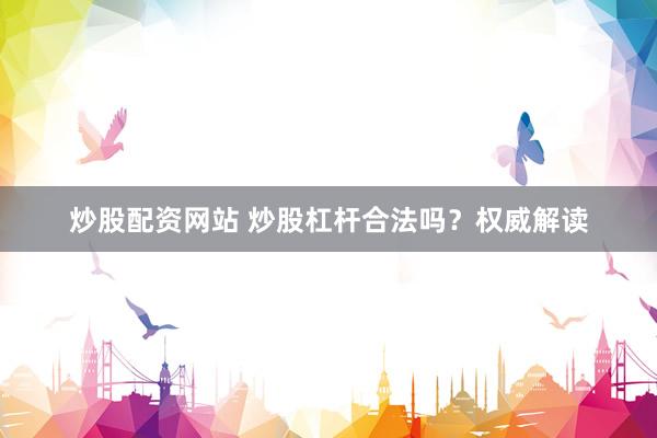炒股配资网站 炒股杠杆合法吗？权威解读